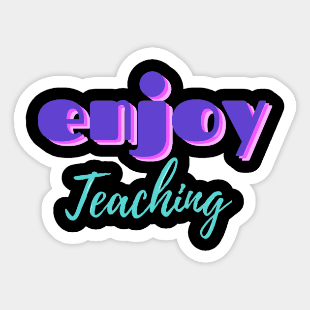 Enjoy teaching teacher quote Sticker by Bravery